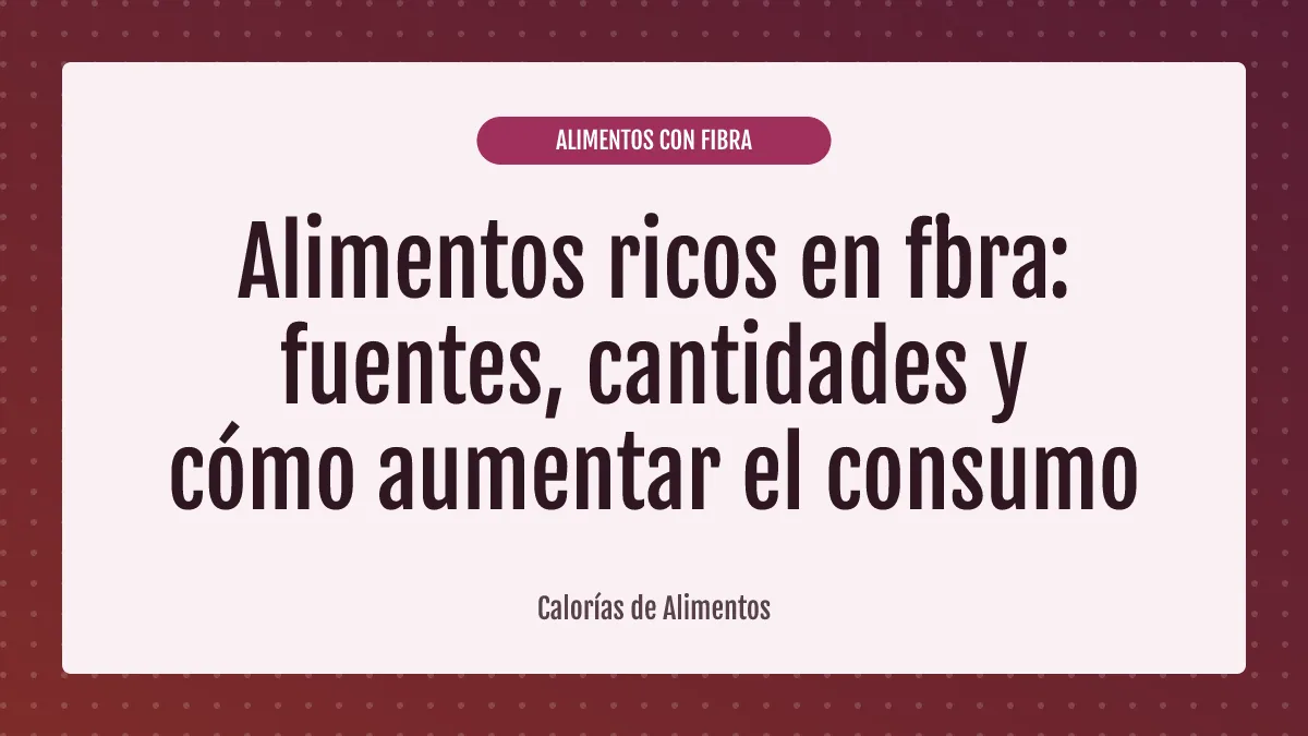 Alimentos ricos en fibra: fuentes, cantidades y cómo aumentar el consumo