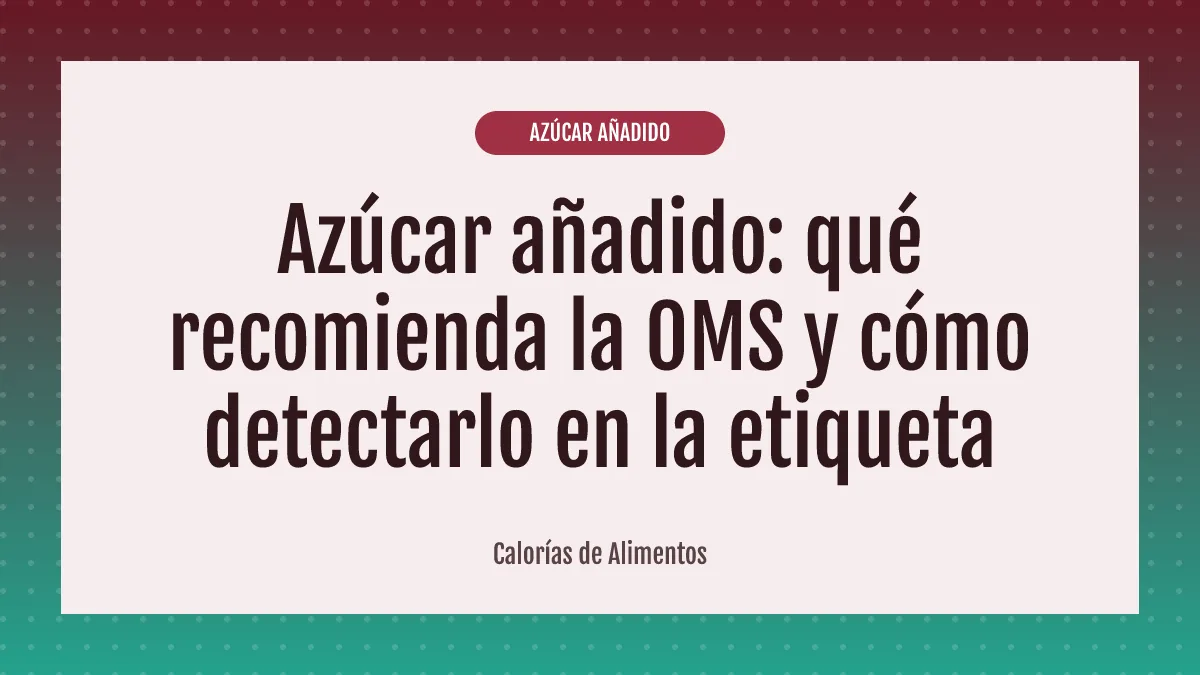 Azúcar añadido: qué recomienda la OMS y cómo detectarlo en la etiqueta